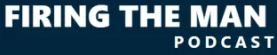 firing the man podcast logo
